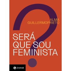 Será que sou feminista?  <br /><br /> <small>ALMA GUILLERMOPRIETO</small>
