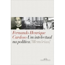 Um intelectual na política: Memórias <br /><br /> <small>FERNANDO HENRIQUE CARDOSO</small>