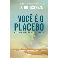 Você é o placebo: O poder de curar a si mesmo <br /><br /> <small>JOE DISPENZA</small>