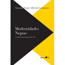 Modernidades Negras: A Formação Racial Brasileira (1930-1970) <br /><br /> <small>ANTONIO SÉRGIO ALFREDO GUIMARÃES</small>