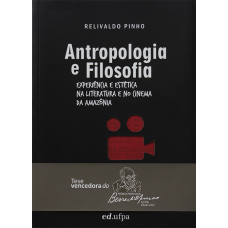 Antropologia e Filosofia: Experiência e Estética na Literatura e no Cinema da Amazônia <br /><br /> <small>RELIVALDO PINHO</small>