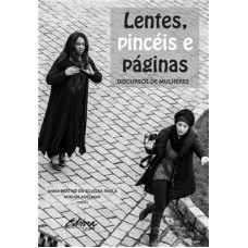 Lentes, Pincéis e Páginas: Discursos de Mulheres <br /><br /> <small>ANNA BEATRIZ DA S. PAULA; MIRIAM ADELMAN</small>