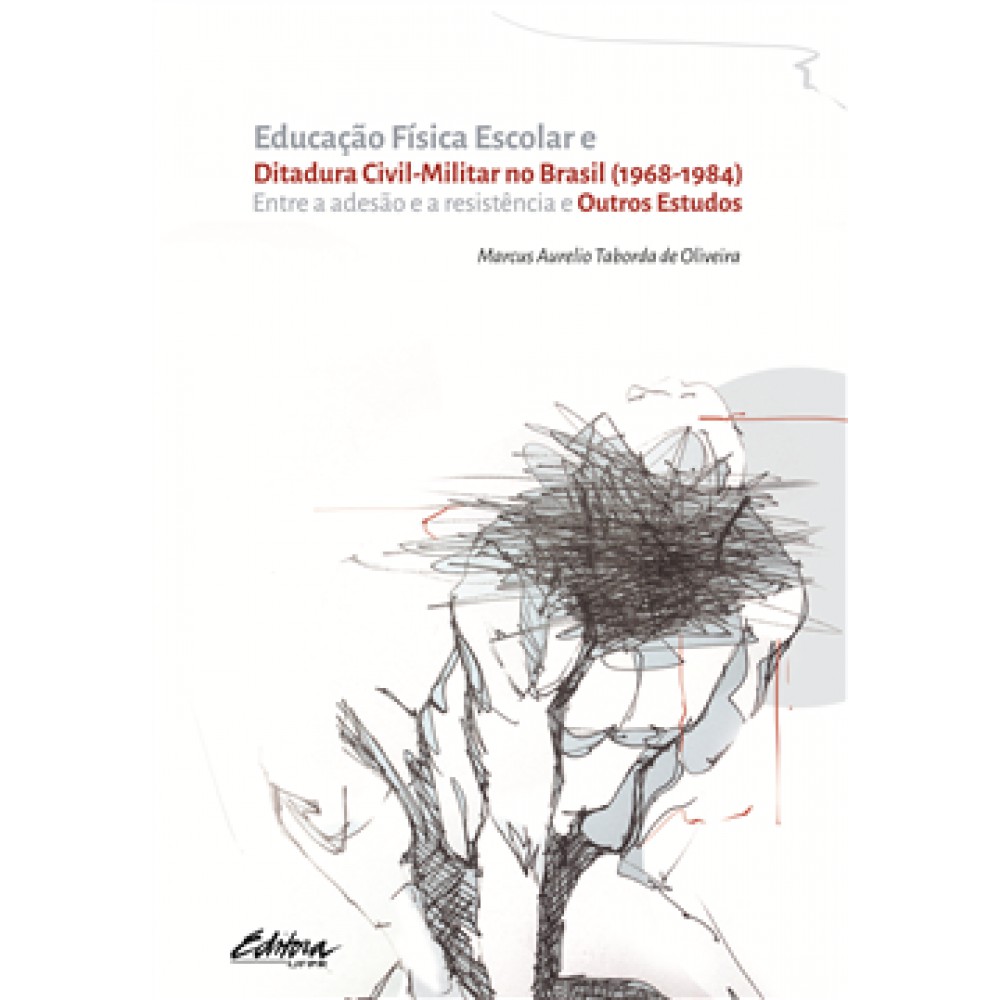 Educação Física Escolar e Ditadura Civil-Militar no Brasil (1968-1984): Entre a Adesão e a Resistência e Outros Estudos <br /><br /> <small>MARCUS AURELIO TABORDA DE OLIVEIRA-</small>