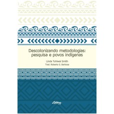 Descolonizando Metodologias: Pesquisa e Povos Indígenas  <br /><br /> <small>LINDA TUHIWAI SMITH</small>