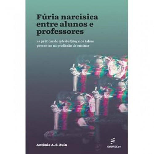 Fúria narcísica entre alunos e professores  -  as práticas de cyberbullying e os tabus presentes na profissão de ensinar <br /><br /> <small>Antônio A. S. Zuin; </small>