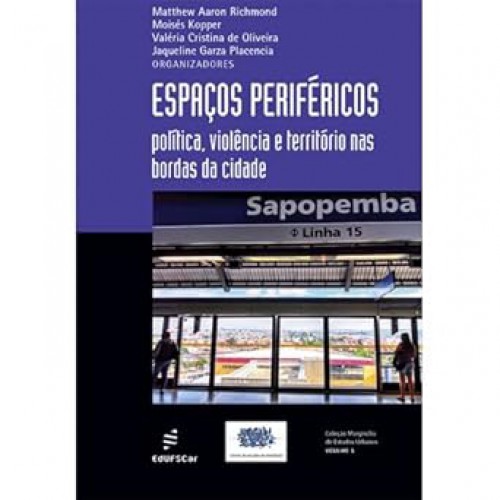 Espaços periféricos  -  Políticas, violência e território nas bordas da cidade <br /><br /> <small>Matthew Richmond; Moisés Kopper; Valéria Oliveira; Jaqueline Placencia; </small>