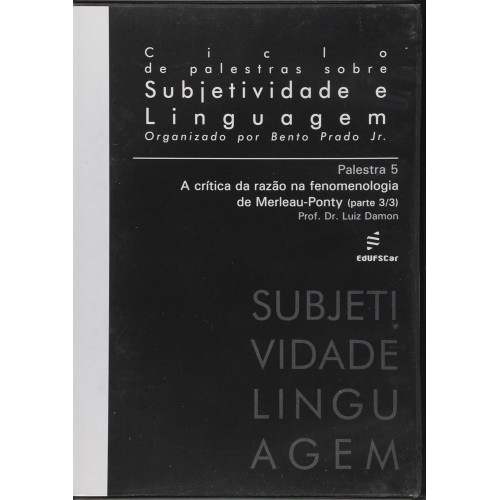 Ciclo de palestras sobre subjetividade e linguagem/Palestra 5 - A crítica da razão na fenomenologia de Merleau-Ponty <br /><br /> <small>BENTO PRADO JR-</small>