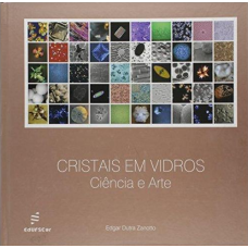 Cristais em vidro: Ciência e arte <br /><br /> <small>ZANOTTO, EDGAR</small>