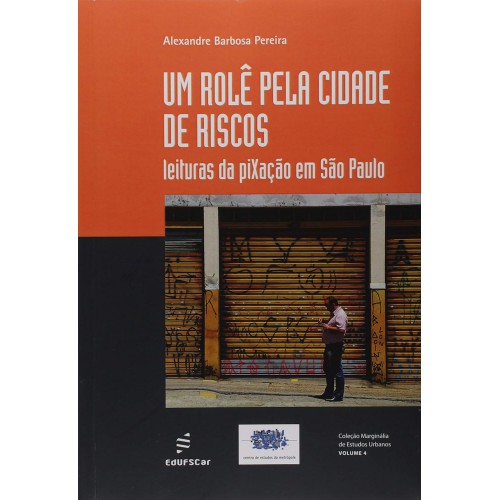 Um rolê pela cidade de riscos - Leituras da pixação em São Paulo <br /><br /> <small>ALEXANDRE BARBOSA PEREIRA-</small> Um rolê pela cidade de riscos - Leituras da pixação em São Paulo <br /><br /> <small>ALEXANDRE BARBOSA PEREIRA-</small>