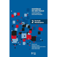 Histórias de São Paulo: Construções e Desconstruções - Período Monárquico (Volume 2) <br /><br /> <small>FERNANDA SPOSITO; FERNANDO VICTOR AGUIAR RIBEIRO; JOANA MONTELEONE; WILMA PERES COSTA</small>