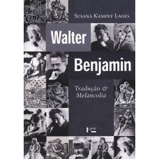 Walter Benjamin: Tradução e Melancolia <br /><br /> <small>LAGES, SUSANA KAMPFF</small>
