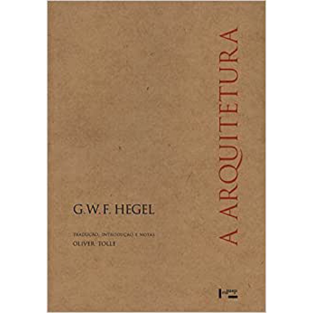 Arquitetura, A <br /><br /> <small>HEGEL, G. W. F.-</small> Arquitetura, A <br /><br /> <small>HEGEL, G. W. F.-</small>