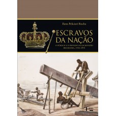Escravos da Nação: O Público e o Privado na Escravidão Brasileira, 1760-1876 <br /><br /> <small>ILANA PELICIARI ROCHA</small>