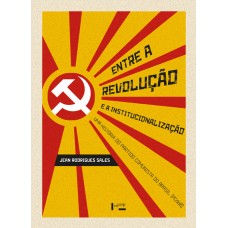 Entre a Revolução e a Institucionalização: Uma História do Partido Comunista do Brasil (PCdoB) <br /><br /> <small>JEAN RODRIGUES SALES</small>