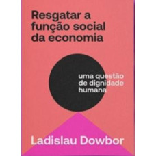 Resgatar a função social da economia   <br /><br /> <small>LADISLAU DOWBOR</small>