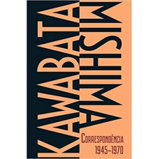 Kawabata-Mishima Correspondência 1945-1970 <br /><br /> <small>YUKIO MISHIMA; YASUNARI KAWABATA</small>