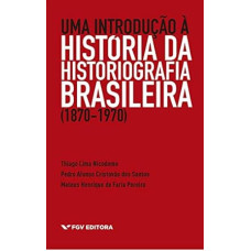 Introdução à história da historiografia brasileira, Uma (1870-1970)