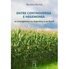 Entre controvérsia e hegemonia: Os transgênicos na Argentina e no Brasil <br /><br /> <small>RENATA MOTTA</small>