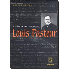 Ciência particular de Louis Pasteur, A <br /><br /> <small>GERALD GEISON</small>
