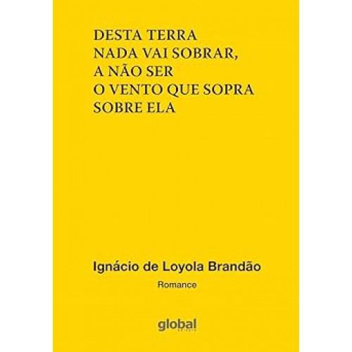 Desta terra nada vai sobrar, a não ser o vento que sopra sobre ela <br /><br /> <small>BRANDAO, IGNACIO DE LOYOLA-</small> Desta terra nada vai sobrar, a não ser o vento que sopra sobre ela <br /><br /> <small>BRANDAO, IGNACIO DE LOYOLA-</small>