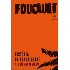 História da sexualidade: o uso dos prazeres (volume 2) <br /><br /> <small>MICHEL FOUCAULT</small>