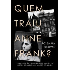 Quem traiu Anne Frank?  -  A investigação definitiva sobre a morte da autora do diário mais famoso do mundo