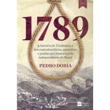 1789 - A história de Tiradentes e dos contrabandistas, assassinos e poetas que lutaram pela independência 