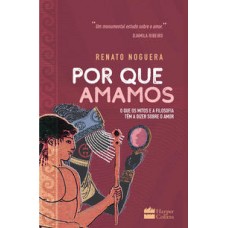 Por que amamos  -  O que os mitos e a filosofia têm a dizer sobre o amor