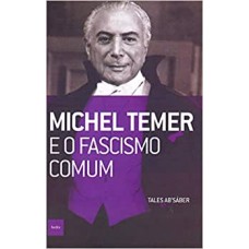 Michel Temer e o fascismo comum  <br /><br /> <small>TALES AB'SÁBER</small>