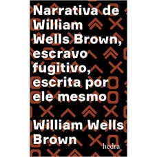 Narrativa de William Wells Brown, escravo fugitivo, escrita por ele mesmo <br /><br /> <small>WILLIAM WELLS BROWN</small>
