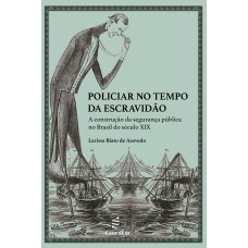 Policiar no tempo da escravidão <br /><br /> <small>LARISSA BIATO DE AZEVEDO</small>