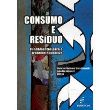 Consumo e resíduo: fundamentos para o trabalho educativo <br /><br /> <small>HELOISA C. S. CINQUETTI; AMADEU LOGAREZZI</small>
