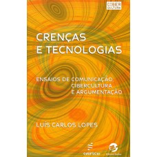 Crenças e tecnologias: ensaios de comunicação, cibercultura e argumentação <br /><br /> <small>LUÍS CARLOS LOPES</small>