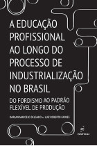 Educação profissional ao longo do processo de industrialização no Brasil, A