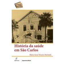 História da saúde em São Carlos <br /><br /> <small>MARIA LÚCIA TEIXEIRA MACHADO</small>