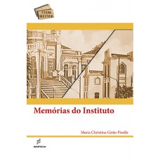 Memórias do Instituto <br /><br /> <small>MARIA CHRISTINA GIRÃO PIROLLA</small>