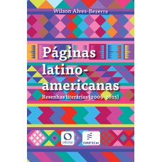 Páginas latino-americanas: resenhas literárias (2009- 2015) <br /><br /> <small>WILSON ALVES-BEZERRA</small>