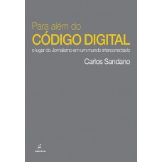 Para além do código digital: o lugar do jornalismo em um mundo interconectado <br /><br /> <small>CARLOS SANDANO</small>