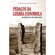 Pedaços da guerra espanhola: seis histórias de vida tobarrenhas <br /><br /> <small>DANTE MARCELLO CLARAMONTE GALLIAN</small>