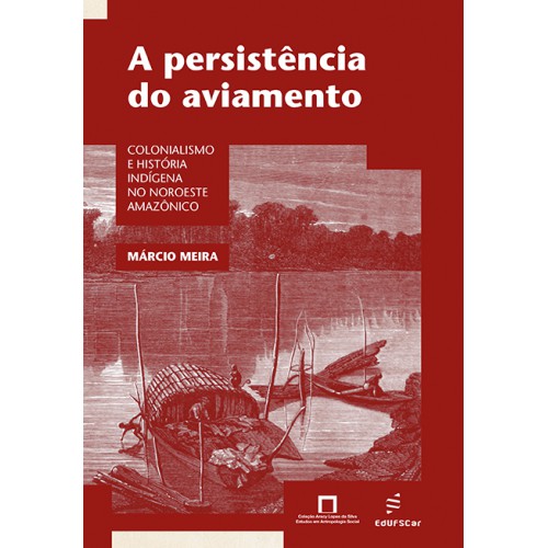 Persistência do aviamento: colonialismo e história indígena no Noroeste Amazônico, A <br /><br /> <small>MÁRCIO MEIRA-</small>