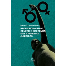 Profissionalismo, gênero e diferença nas carreiras jurídicas <br /><br /> <small>MARIA DA GLORIA BONELLI</small>