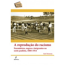 Reprodução do racismo: fazendeiros, negros e imigrantes no oeste paulista, 1880-1914, A