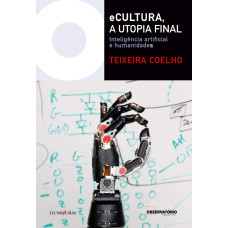 eCultura, a utopia final: Inteligência artificial e humanidades <br /><br /> <small>TEIXEIRA COELHO</small>