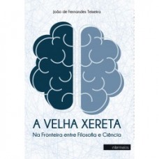 Velha xereta, A: na fronteira entre filosofia e ciência  <br /><br /> <small>JOÃO DE FERNANDES TEIXEIRA</small>