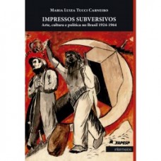 Impressos subversivos: arte, cultura e política no brasil (1924-1964)