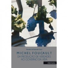 Michel Foucault: da produção de verdades ao governo da vida <br /><br /> <small>HAROLDO DE RESENDE</small>