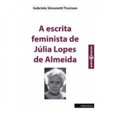 Escrita feminista de Júlia Lopes de Almeida, A <br /><br /> <small>GABRIELA SIMONETTI TREVISAN</small>