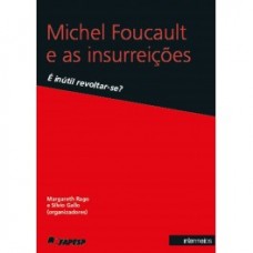 Michel Foucault e as insurreições: é inútil revoltar-se? <br /><br /> <small>MARGARETH RAGO; SÍLVIO GALLO</small>