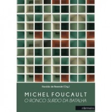 Michel Foucault: o ronco surdo da batalha <br /><br /> <small>HAROLDO DE RESENDE</small>