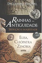 Rainhas da Antiguidade: Sedução e Majestade - Elisa, Cleópatra e Zenóbia <br /><br /> <small>DIRCE LORIMIER FERNANDES</small>